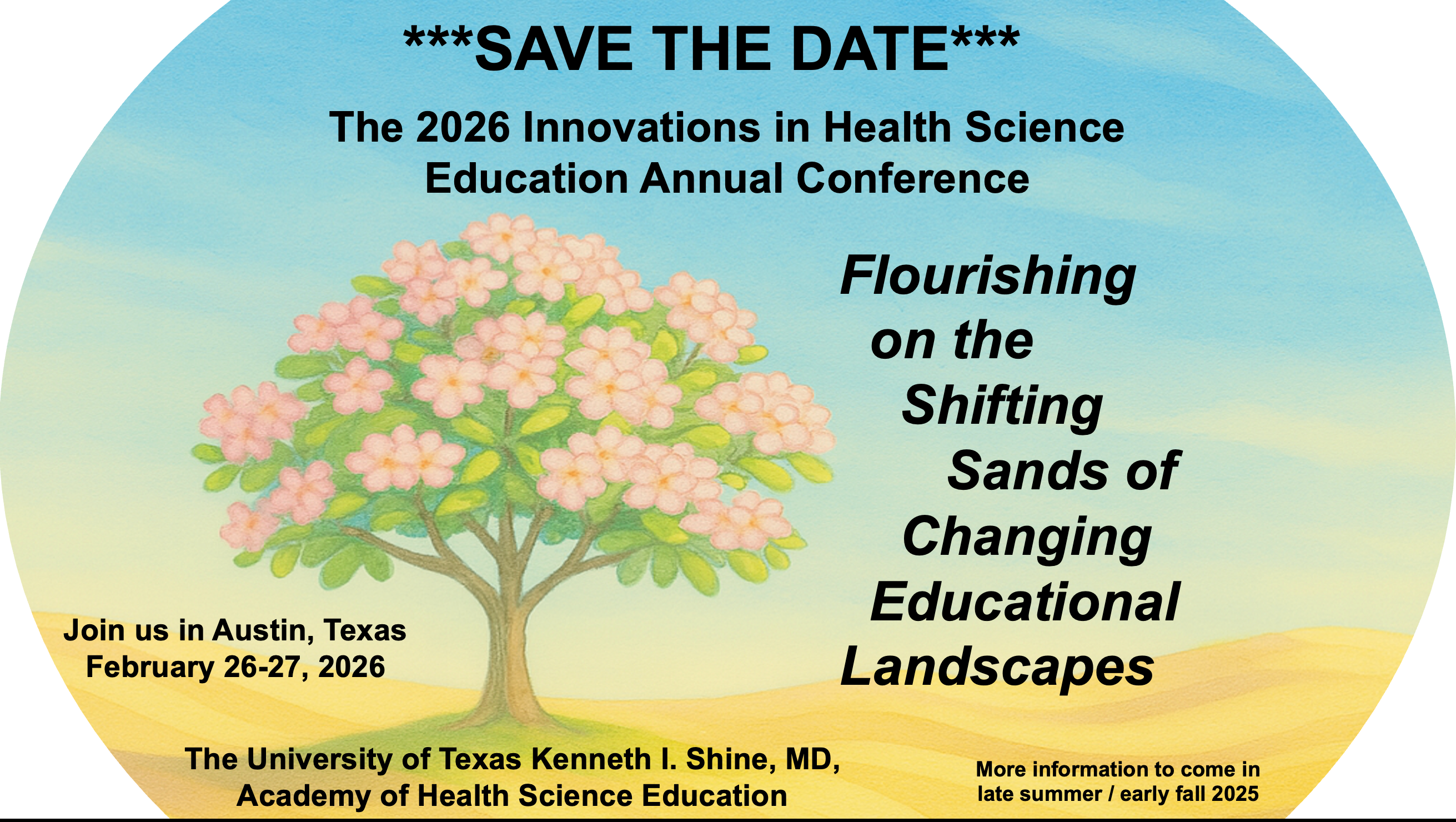 SAVE THE DATE The 2026 Innovations in Health Science Education Annual Conference Flourishing on the Shifting Sands of Changing Educational Landscapes will take place February 26-27, 2026 in Austin, TX